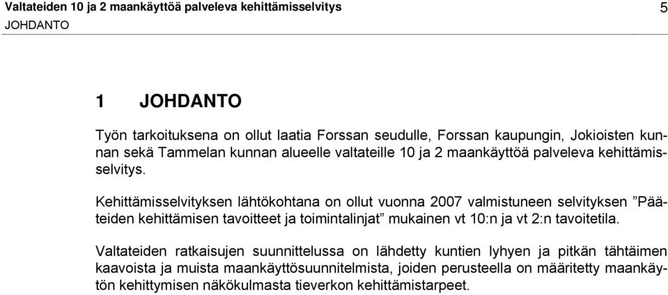 Kehittämisselvityksen lähtökohtana on ollut vuonna 2007 valmistuneen selvityksen Pääteiden kehittämisen tavoitteet ja toimintalinjat mukainen vt 10:n ja vt 2:n