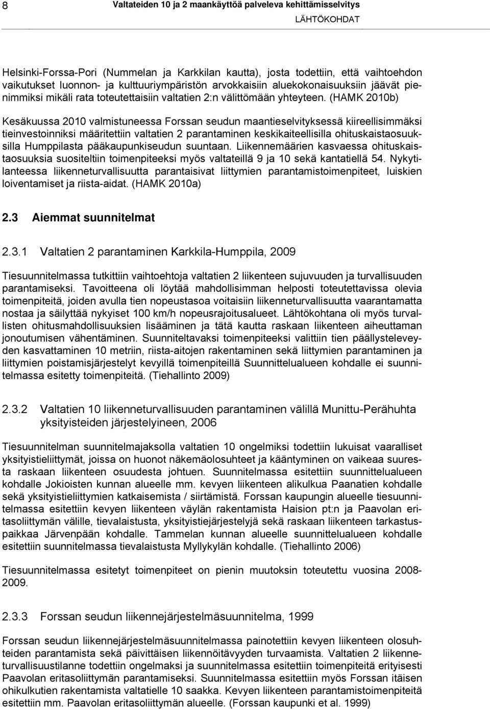 (HAMK 2010b) Kesäkuussa 2010 valmistuneessa Forssan seudun maantieselvityksessä kiireellisimmäksi tieinvestoinniksi määritettiin valtatien 2 parantaminen keskikaiteellisilla ohituskaistaosuuksilla