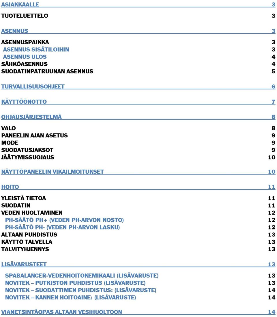 12 PH-SÄÄTÖ PH+ (VEDEN PH-ARVON NOSTO) 12 PH-SÄÄTÖ PH- (VEDEN PH-ARVON LASKU) 12 ALTAAN PUHDISTUS 13 KÄYTTÖ TALVELLA 13 TALVITYHJENNYS 13 LISÄVARUSTEET 13