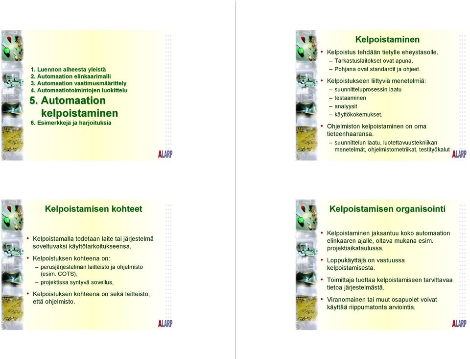 Kelpoistukseen liittyviä menetelmiä: suunnitteluprosessin laatu testaaminen analyysit käyttökokemukset. Ohjelmiston kelpoistaminen on oma tieteenhaaransa.