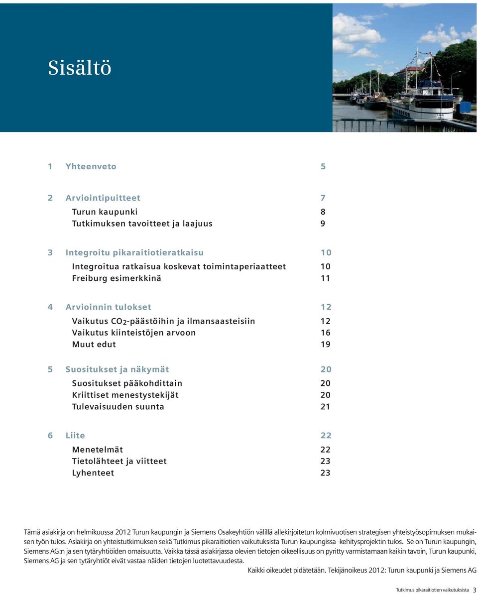 Kriittiset menestystekijät 20 Tulevaisuuden suunta 21 6 Liite 22 Menetelmät 22 Tietolähteet ja viitteet 23 Lyhenteet 23 Tämä asiakirja on helmikuussa 2012 Turun kaupungin ja Siemens Osakeyhtiön