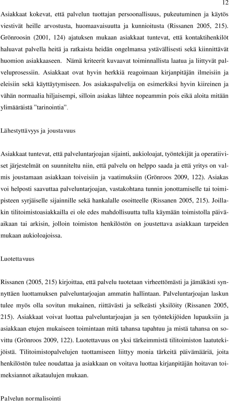 Nämä kriteerit kuvaavat toiminnallista laatua ja liittyvät palveluprosessiin. Asiakkaat ovat hyvin herkkiä reagoimaan kirjanpitäjän ilmeisiin ja eleisiin sekä käyttäytymiseen.