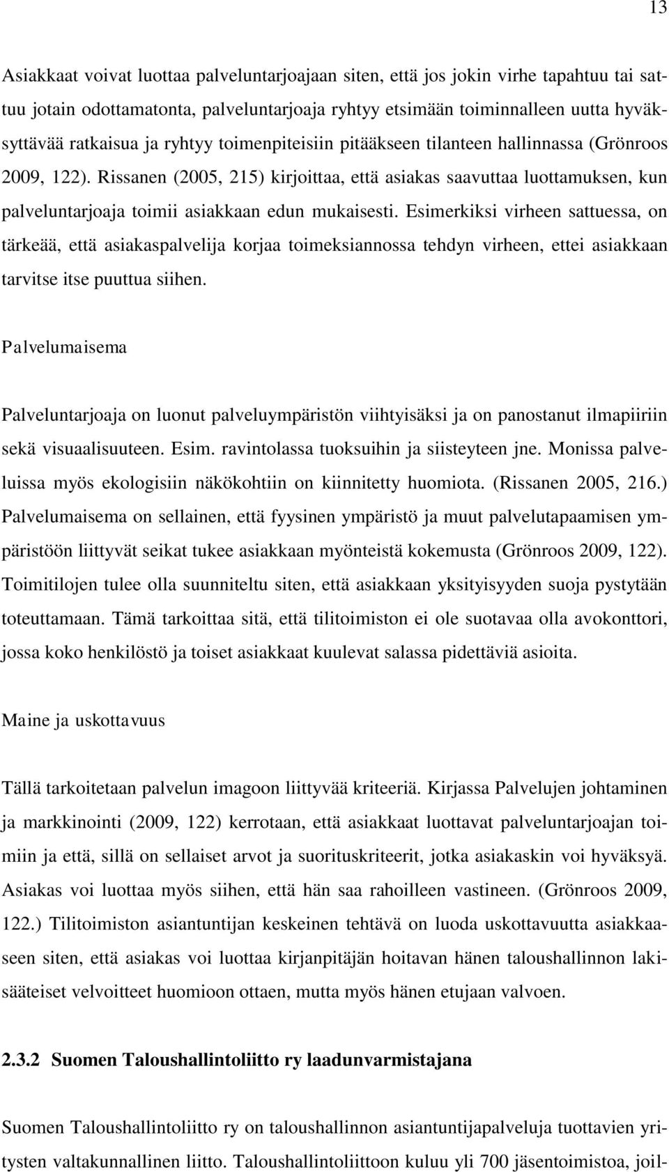 Rissanen (2005, 215) kirjoittaa, että asiakas saavuttaa luottamuksen, kun palveluntarjoaja toimii asiakkaan edun mukaisesti.