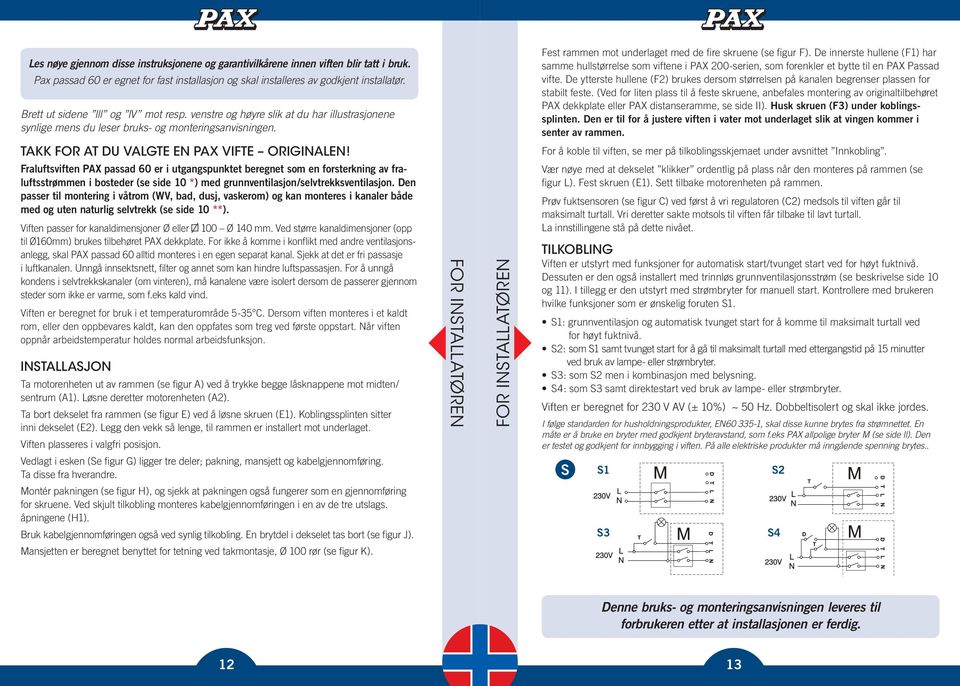 De innerste hullene (F1) har samme hullstørrelse som viftene i PAX 200-serien, som forenkler et bytte til en PAX Passad vifte.