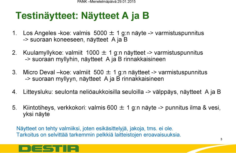 Micro Deval koe: valmiit 500 ± 1 g:n näytteet -> varmistuspunnitus -> suoraan myllyyn, näytteet A ja B rinnakkaisineen 4.