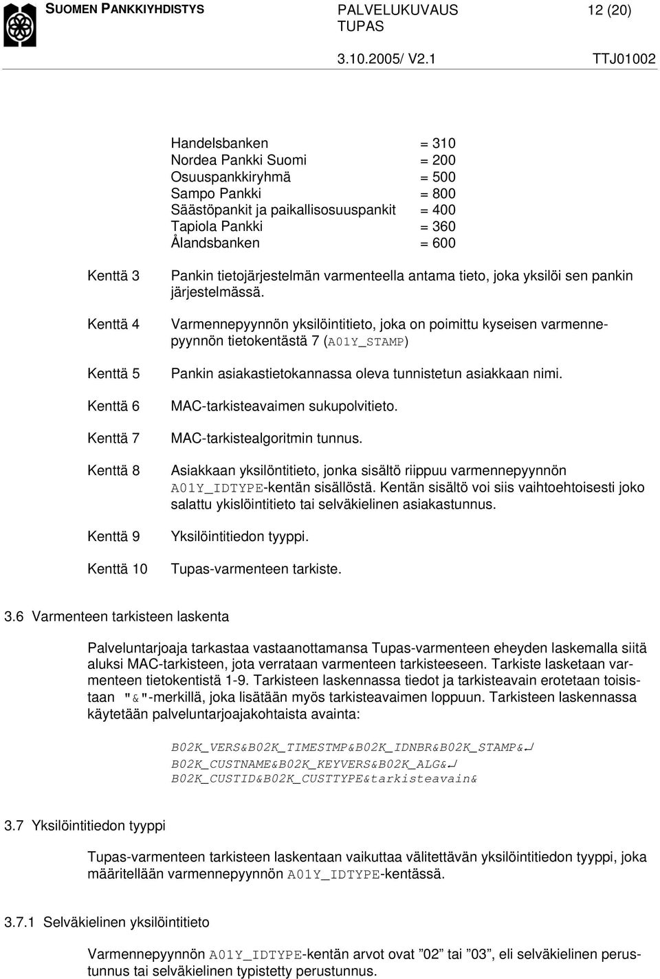 Varmennepyynnön yksilöintitieto, joka on poimittu kyseisen varmennepyynnön tietokentästä 7 (A01Y_STAMP) Pankin asiakastietokannassa oleva tunnistetun asiakkaan nimi.