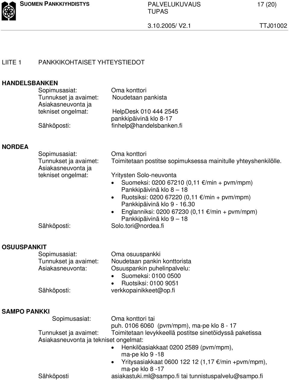 fi NORDEA Sopimusasiat: Tunnukset ja avaimet: Asiakasneuvonta ja tekniset ongelmat: Sähköposti: Oma konttori Toimitetaan postitse sopimuksessa mainitulle yhteyshenkilölle.