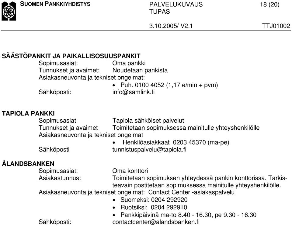 fi TAPIOLA PANKKI Sopimusasiat Tapiola sähköiset palvelut Tunnukset ja avaimet Toimitetaan sopimuksessa mainitulle yhteyshenkilölle Asiakasneuvonta ja tekniset ongelmat Henkilöasiakkaat 0203 45370