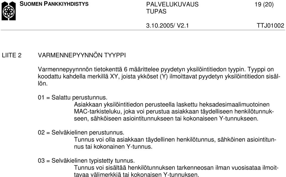 Asiakkaan yksilöintitiedon perusteella laskettu heksadesimaalimuotoinen MAC-tarkisteluku, joka voi perustua asiakkaan täydelliseen henkilötunnukseen, sähköiseen asiointitunnukseen tai