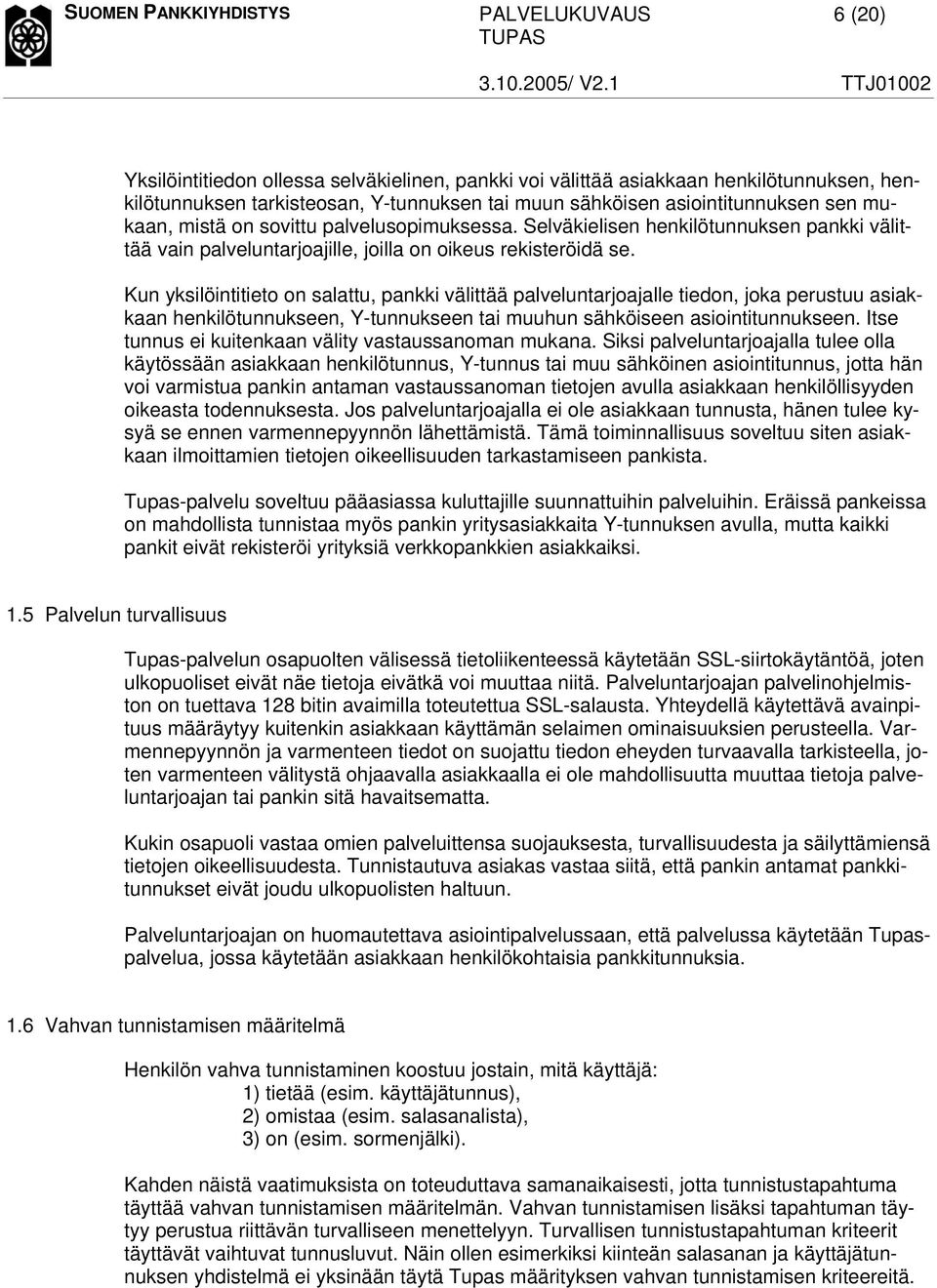 Kun yksilöintitieto on salattu, pankki välittää palveluntarjoajalle tiedon, joka perustuu asiakkaan henkilötunnukseen, Y-tunnukseen tai muuhun sähköiseen asiointitunnukseen.