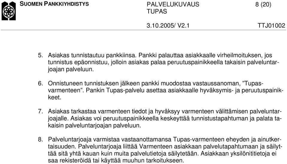 Onnistuneen tunnistuksen jälkeen pankki muodostaa vastaussanoman, Tupasvarmenteen. Pankin Tupas-palvelu asettaa asiakkaalle hyväksymis- ja peruutuspainikkeet. 7.