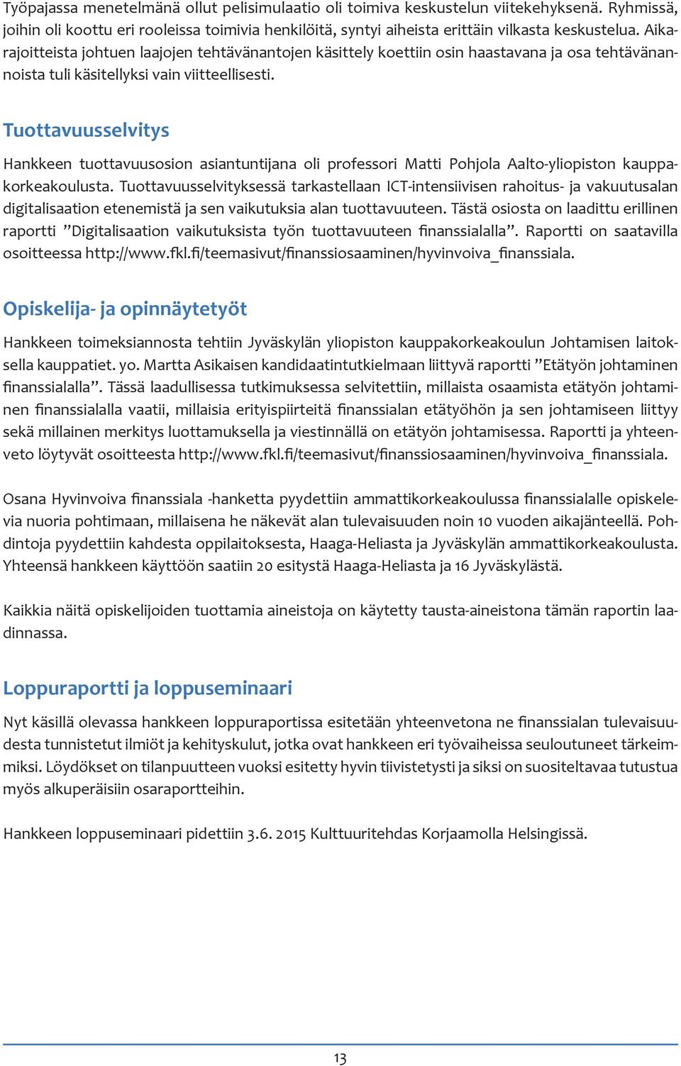 Tuottavuusselvitys Hankkeen tuottavuusosion asiantuntijana oli professori Matti Pohjola Aalto-yliopiston kauppakorkeakoulusta.