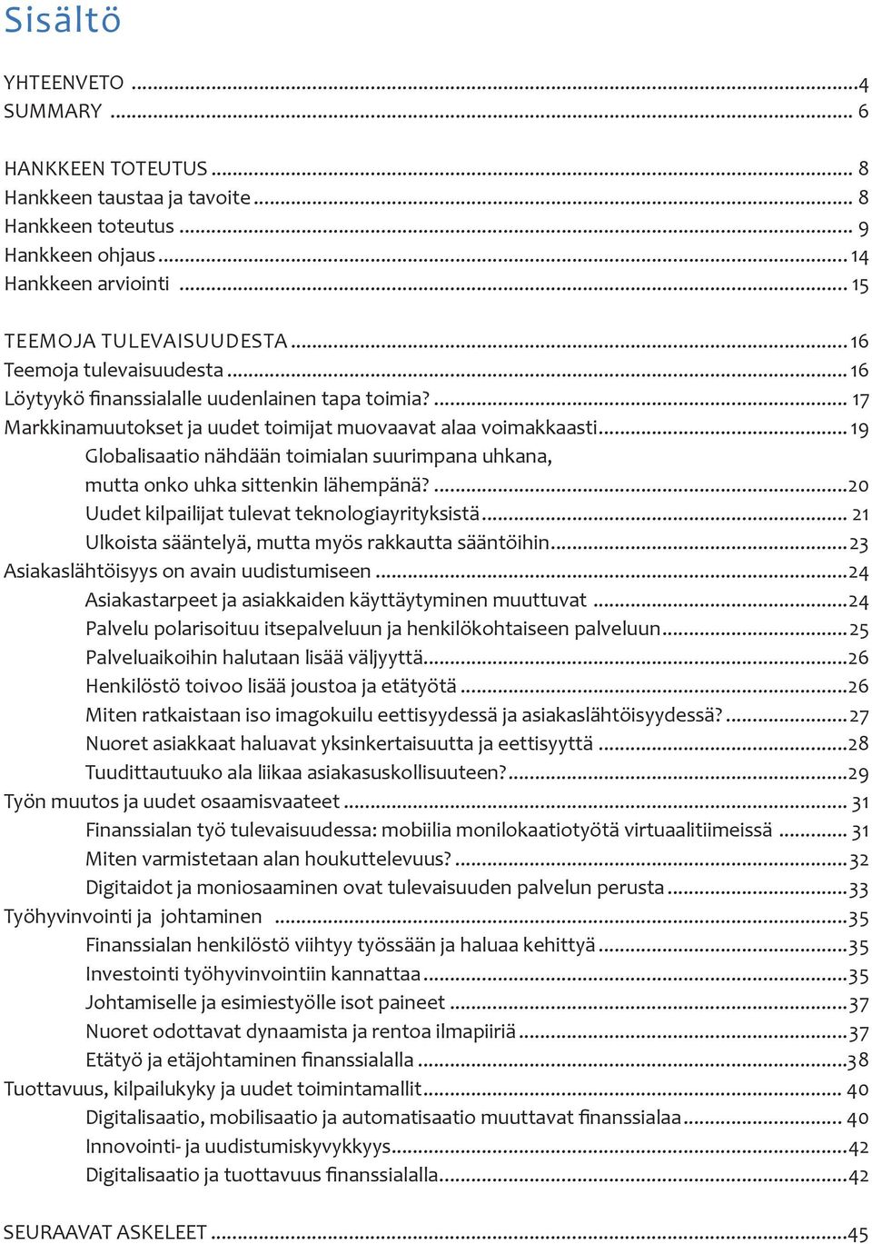 .. 19 Globalisaatio nähdään toimialan suurimpana uhkana, mutta onko uhka sittenkin lähempänä?...20 Uudet kilpailijat tulevat teknologiayrityksistä.