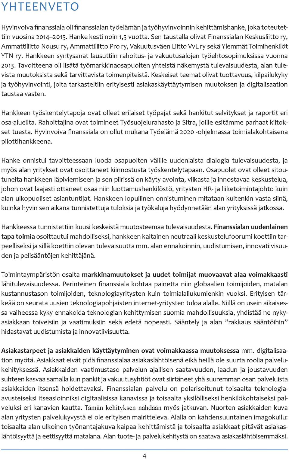 Hankkeen syntysanat lausuttiin rahoitus- ja vakuutusalojen työehtosopimuksissa vuonna 2013.