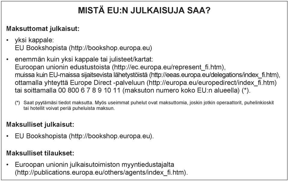 eu/europedirect/index_fi.htm) tai soittamalla 00 800 6 7 8 9 10 11 (maksuton numero koko EU:n alueella) (*). (*) Saat pyytämäsi tiedot maksutta.
