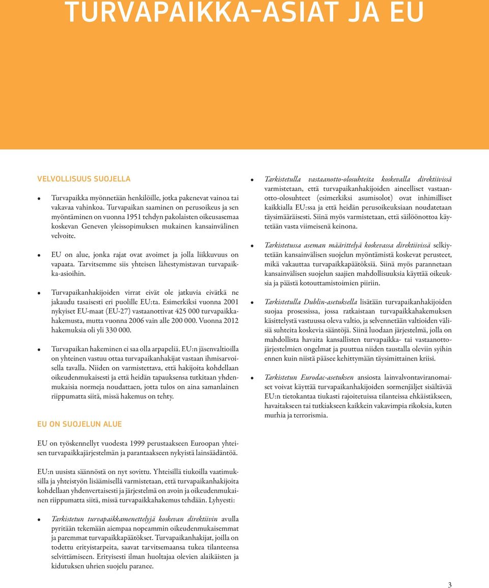 EU on alue, jonka rajat ovat avoimet ja jolla liikkuvuus on vapaata. Tarvitsemme siis yhteisen lähestymistavan turvapaikka-asioihin.