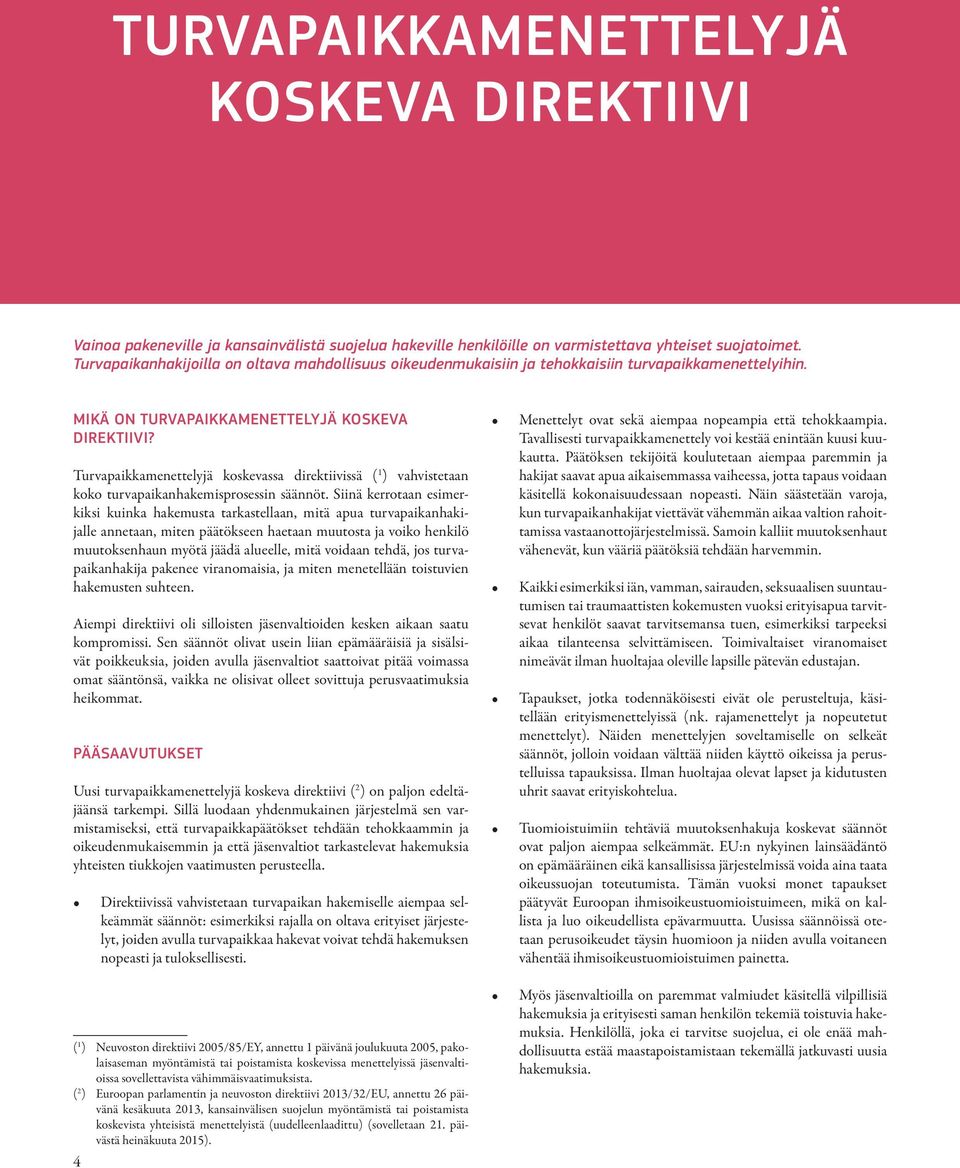 Turvapaikkamenettelyjä koskevassa direktiivissä ( 1 ) vahvistetaan koko turvapaikanhakemisprosessin säännöt.