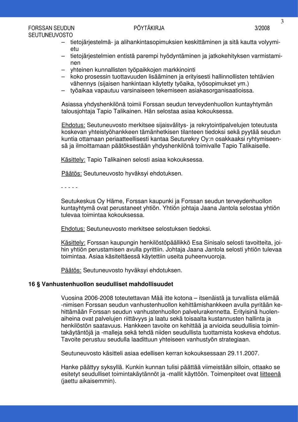 työsopimukset ym.) työaikaa vapautuu varsinaiseen tekemiseen asiakasorganisaatioissa. Asiassa yhdyshenkilönä toimii Forssan seudun terveydenhuollon kuntayhtymän talousjohtaja Tapio Talikainen.