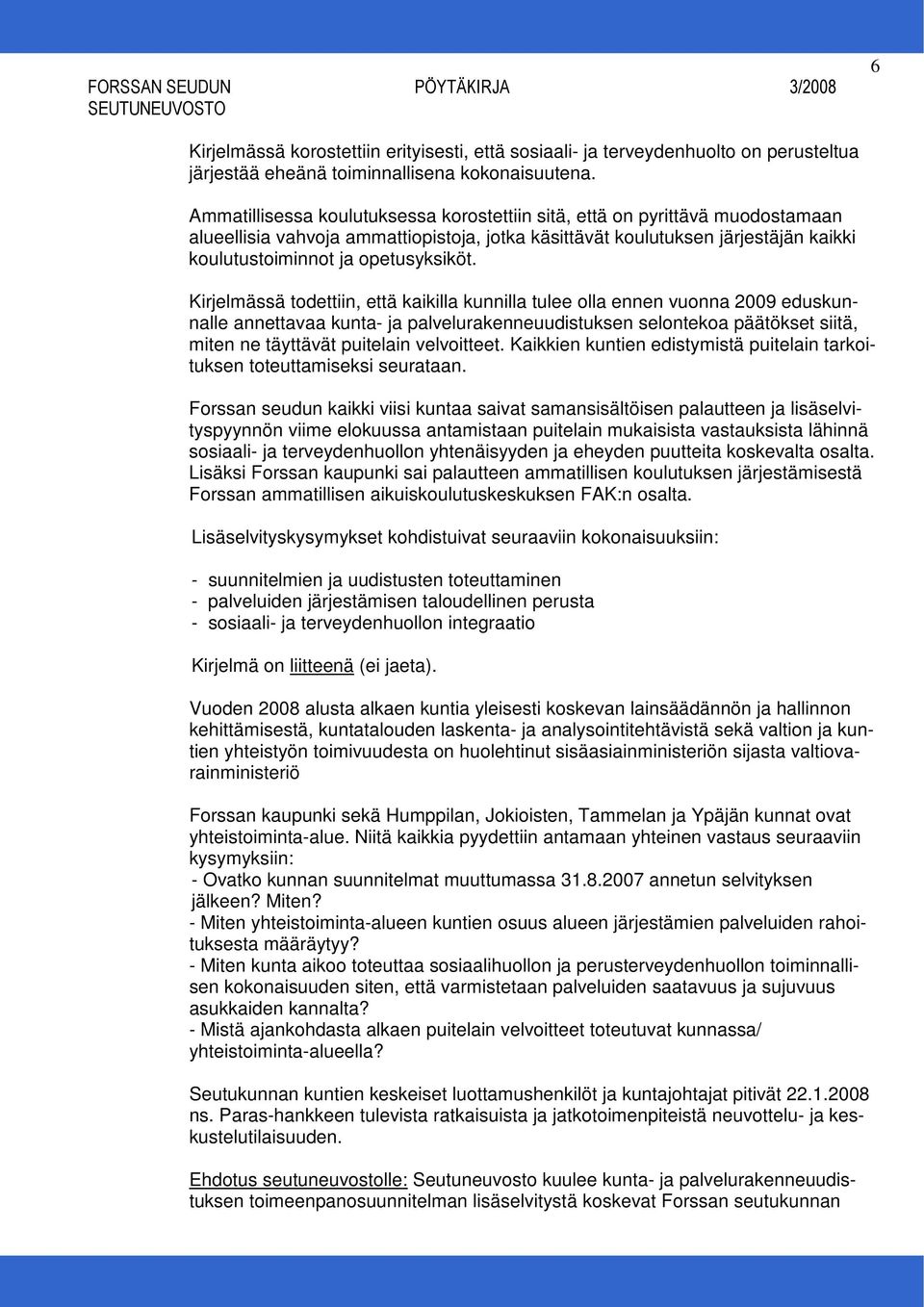 Kirjelmässä todettiin, että kaikilla kunnilla tulee olla ennen vuonna 2009 eduskunnalle annettavaa kunta- ja palvelurakenneuudistuksen selontekoa päätökset siitä, miten ne täyttävät puitelain