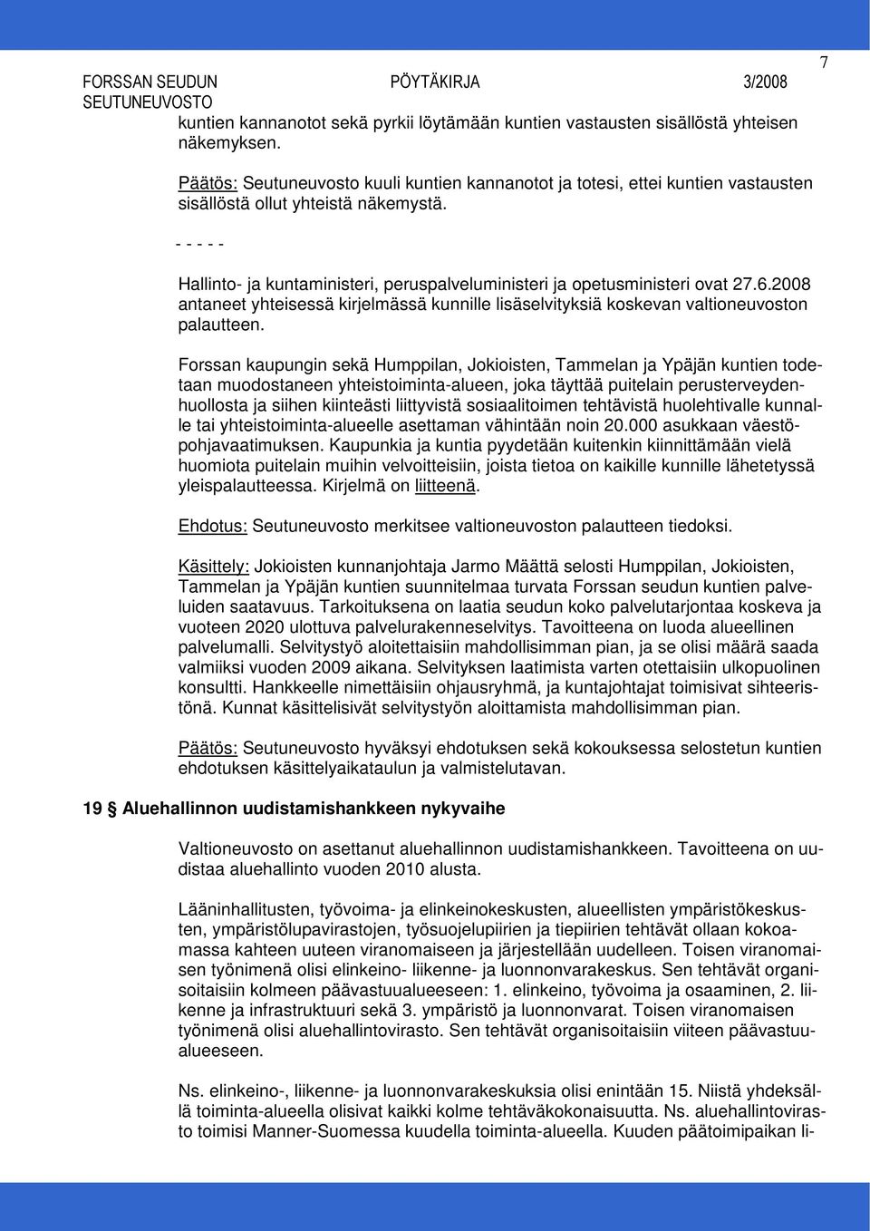 6.2008 antaneet yhteisessä kirjelmässä kunnille lisäselvityksiä koskevan valtioneuvoston palautteen.