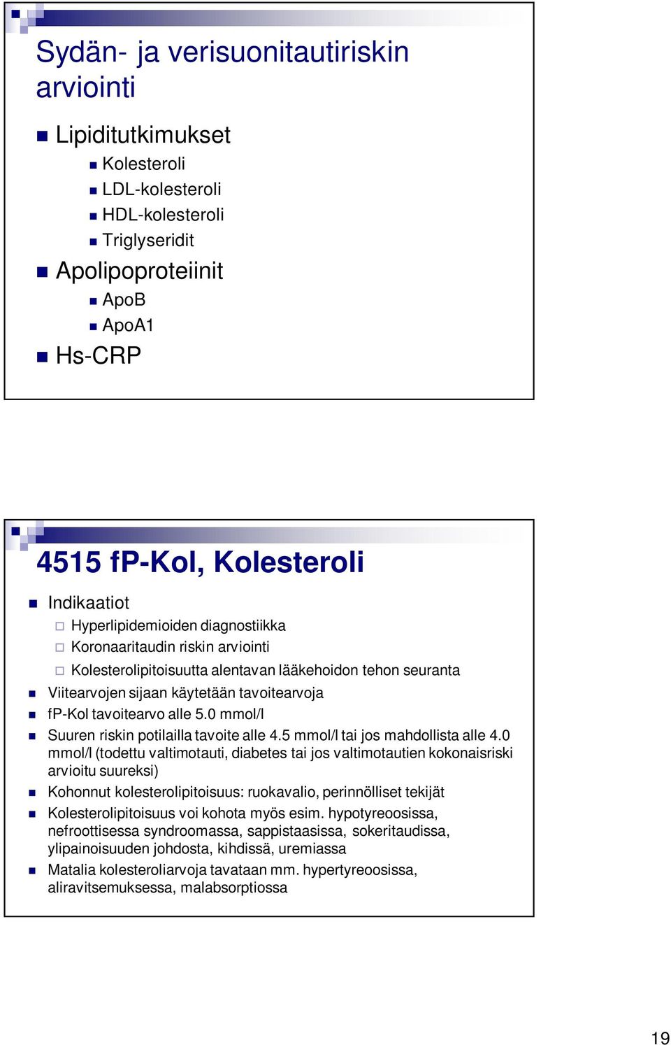 0 mmol/l Suuren riskin potilailla tavoite alle 4.5 mmol/l tai jos mahdollista alle 4.