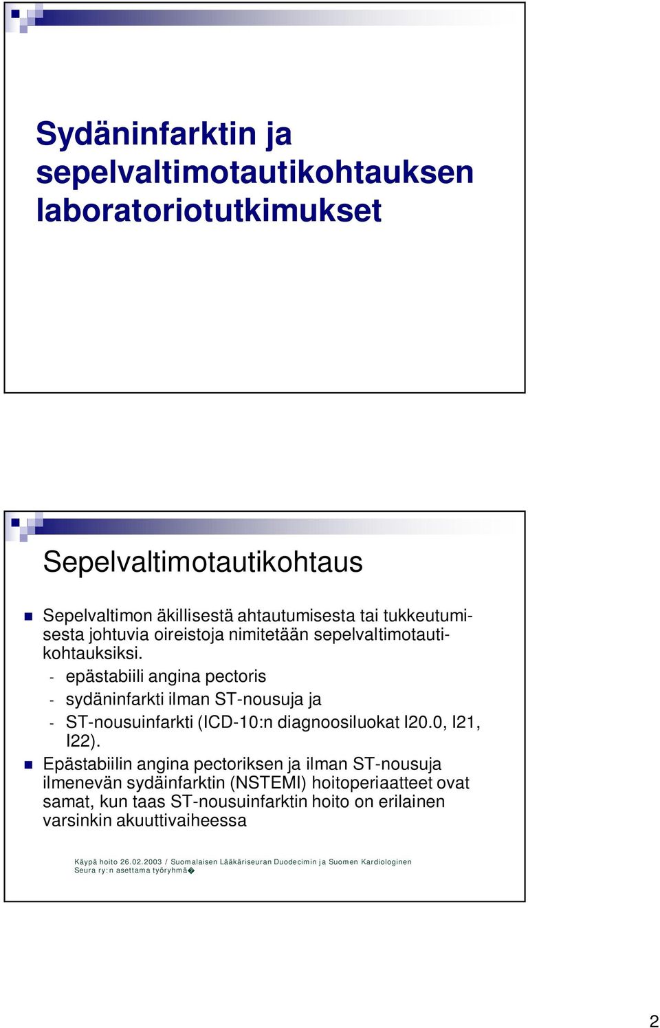 - epästabiili angina pectoris - sydäninfarkti ilman ST-nousuja ja - ST-nousuinfarkti (ICD-10:n diagnoosiluokat I20.0, I21, I22).