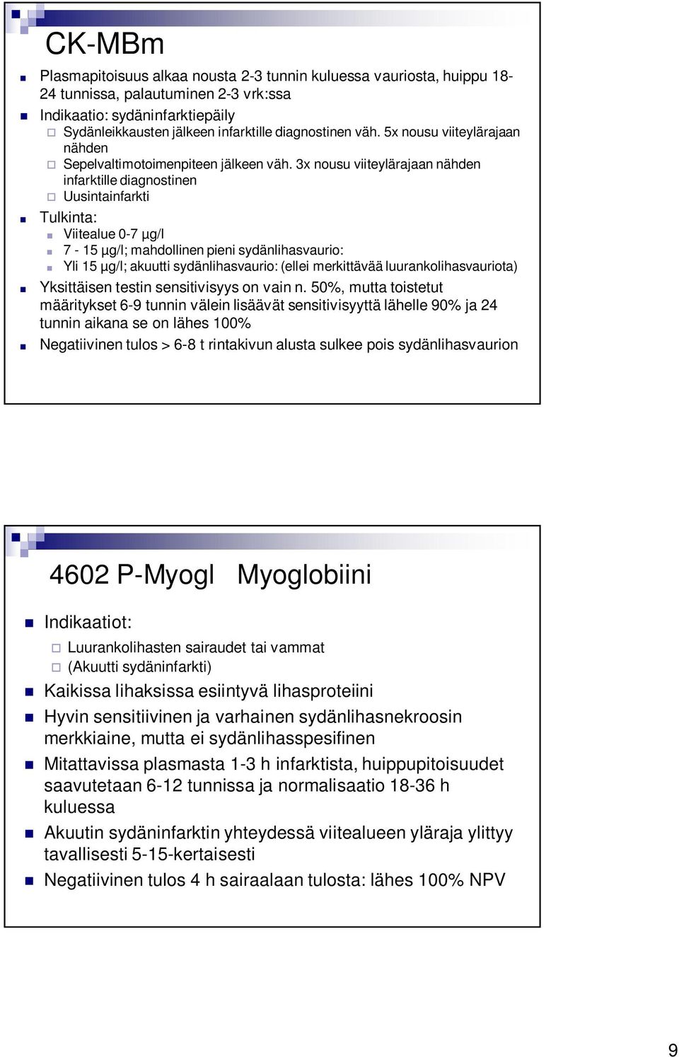 3x nousu viiteylärajaan nähden infarktille diagnostinen Uusintainfarkti Tulkinta: Viitealue 0-7 µg/l 7-15 µg/l; mahdollinen pieni sydänlihasvaurio: Yli 15 µg/l; akuutti sydänlihasvaurio: (ellei