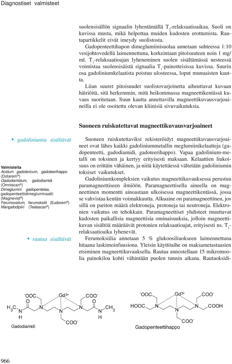 T 1 -relaksaatioajan lyheneminen suolen sisältämässä nesteessä voimistaa suolensisäistä signaalia T 1 -painotteisissa kuvissa.