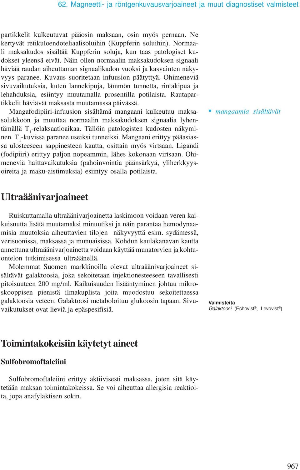 Näin ollen normaalin maksakudoksen signaali häviää raudan aiheuttaman signaalikadon vuoksi ja kasvainten näkyvyys paranee. Kuvaus suoritetaan infuusion päätyttyä.