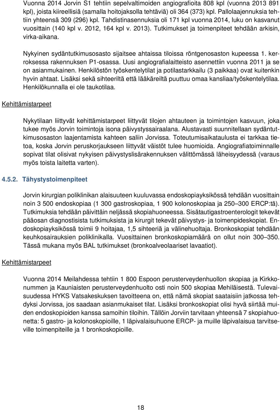 Tutkimukset ja toimenpiteet tehdään arkisin, virka-aikana. Nykyinen sydäntutkimusosasto sijaitsee ahtaissa tiloissa röntgenosaston kupeessa 1. kerroksessa rakennuksen P1-osassa.