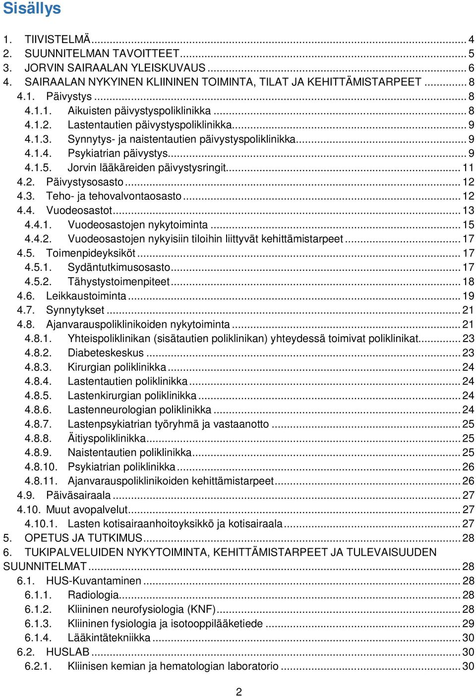 2. Päivystysosasto... 12 4.3. Teho- ja tehovalvontaosasto... 12 4.4. Vuodeosastot... 13 4.4.1. Vuodeosastojen nykytoiminta... 15 4.4.2. Vuodeosastojen nykyisiin tiloihin liittyvät kehittämistarpeet.