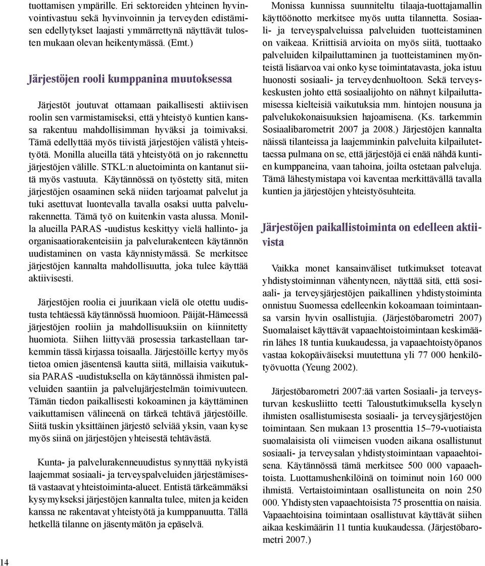 Tämä edellyttää myös tiivistä järjestöjen välistä yhteistyötä. Monilla alueilla tätä yhteistyötä on jo rakennettu järjestöjen välille. STKL:n aluetoiminta on kantanut siitä myös vastuuta.