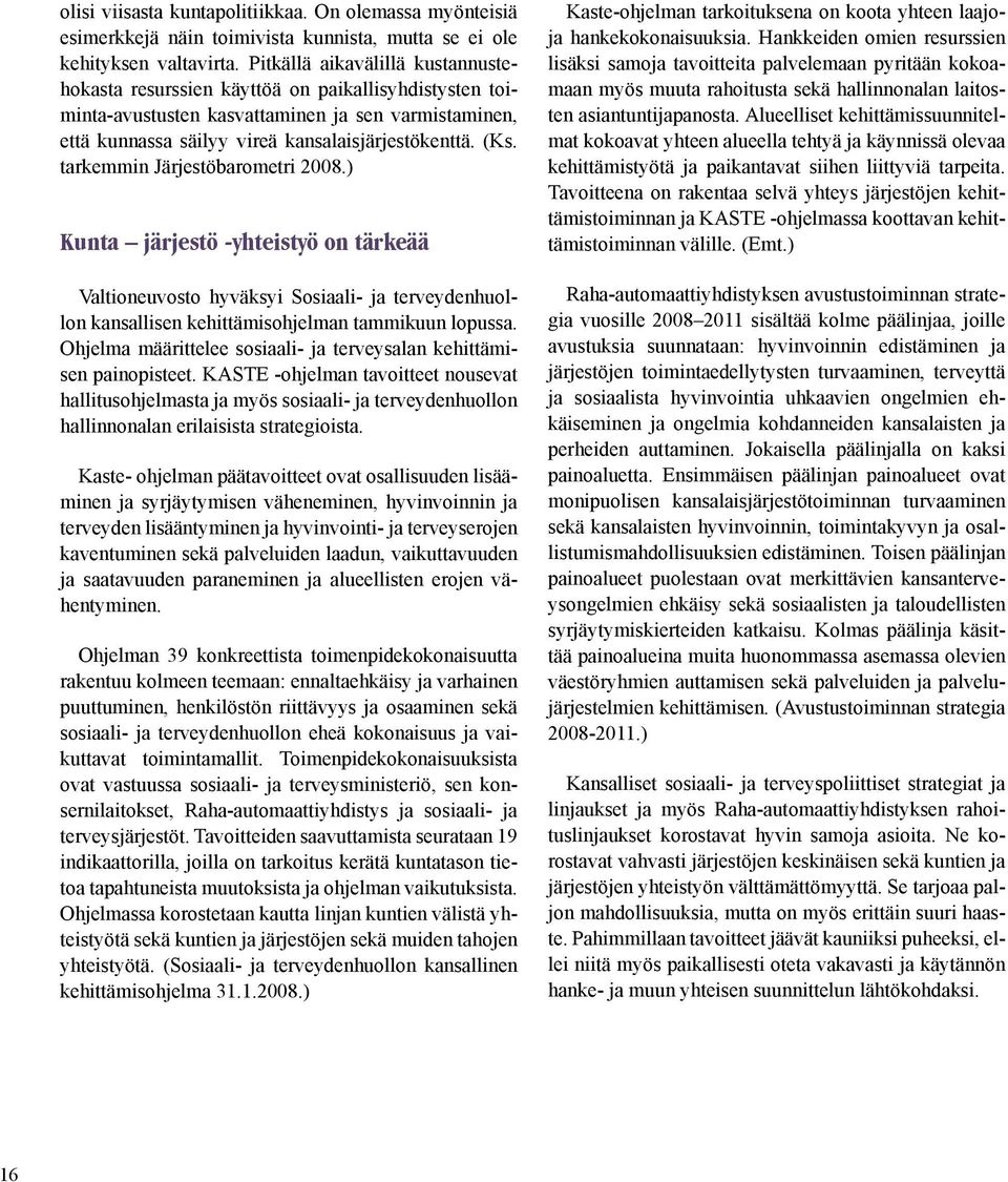 tarkemmin Järjestöbarometri 2008.) Kunta järjestö -yhteistyö on tärkeää Valtioneuvosto hyväksyi Sosiaali- ja terveydenhuollon kansallisen kehittämisohjelman tammikuun lopussa.