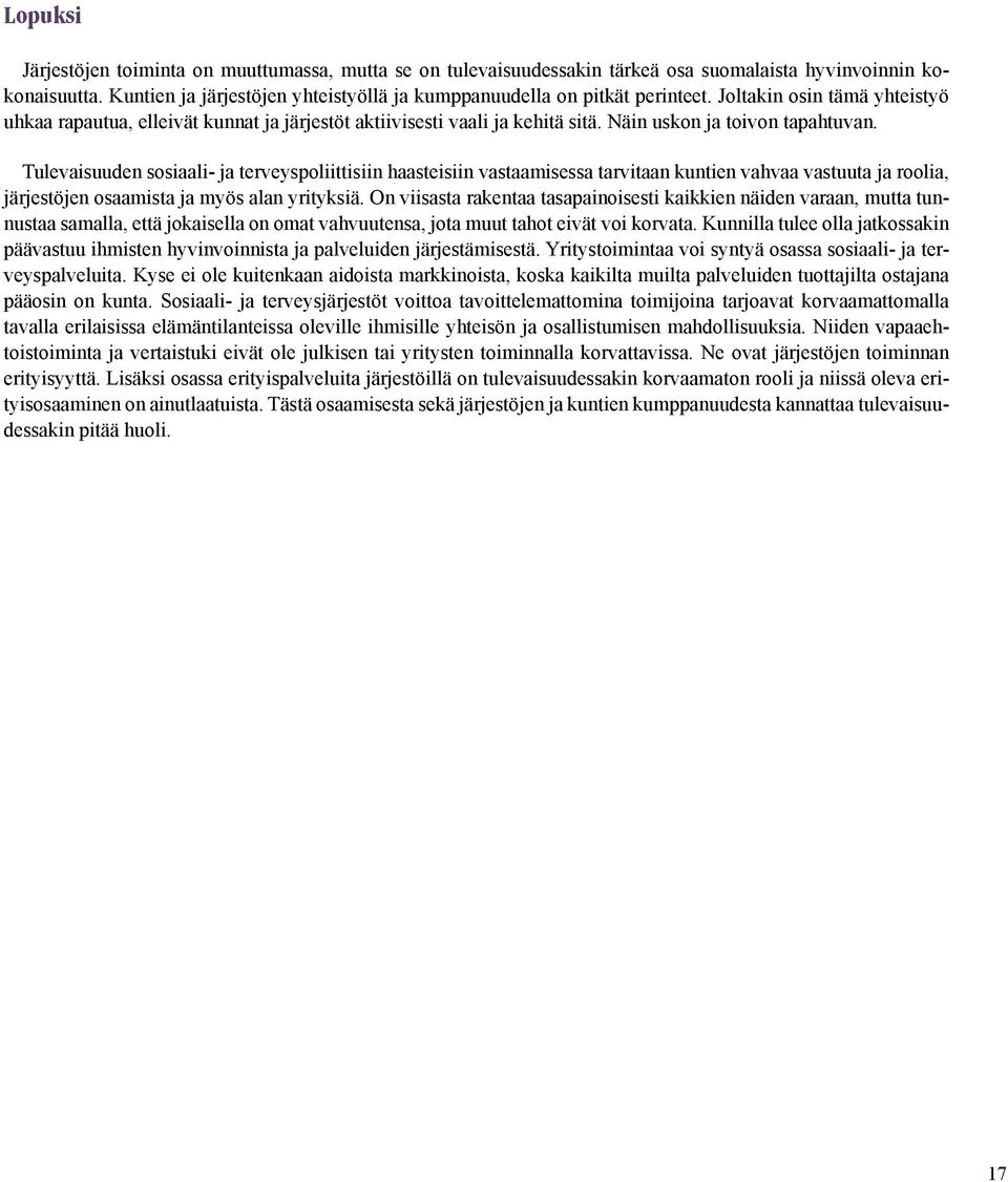 Näin uskon ja toivon tapahtuvan. Tulevaisuuden sosiaali- ja terveyspoliittisiin haasteisiin vastaamisessa tarvitaan kuntien vahvaa vastuuta ja roolia, järjestöjen osaamista ja myös alan yrityksiä.