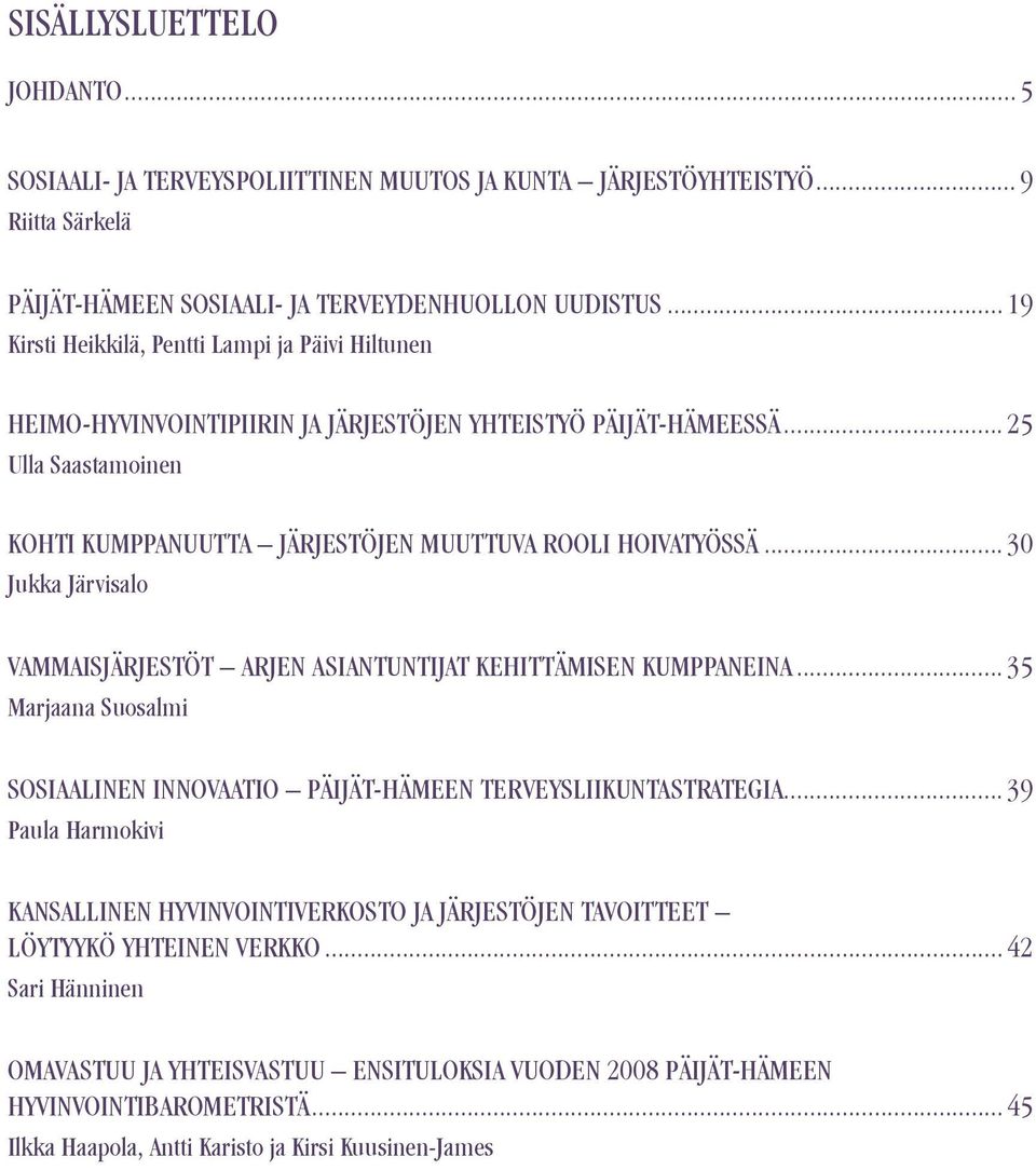 .. 30 Jukka Järvisalo VAMMAISJÄRJESTÖT ARJEN ASIANTUNTIJAT KEHITTÄMISEN KUMPPANEINA... 35 Marjaana Suosalmi SOSIAALINEN INNOVAATIO PÄIJÄT-HÄMEEN TERVEYSLIIKUNTASTRATEGIA.