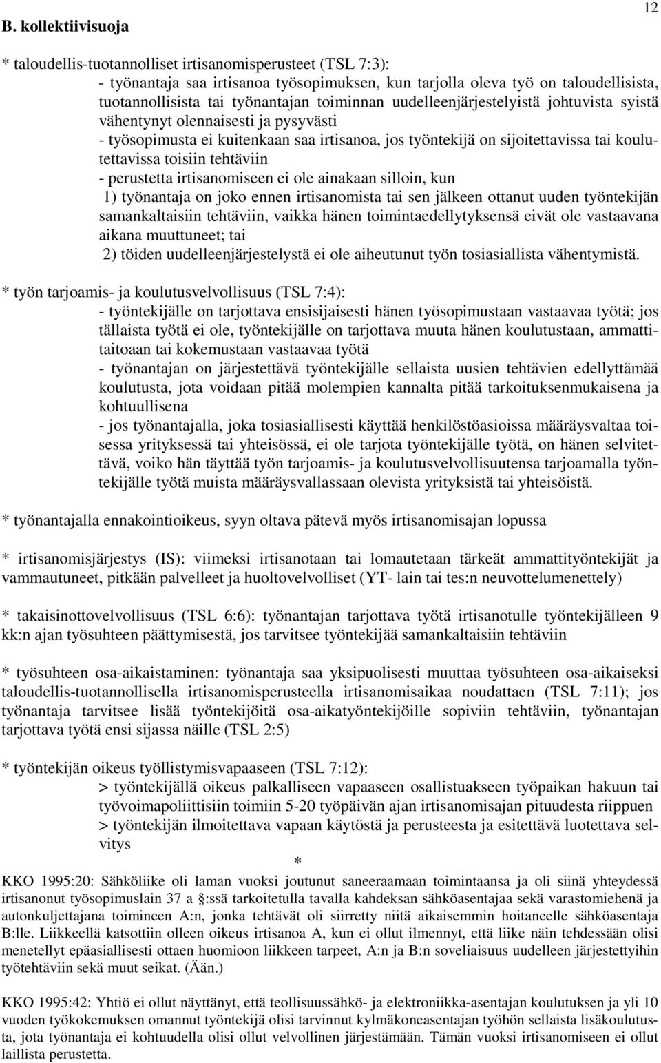 tehtäviin - perustetta irtisanomiseen ei ole ainakaan silloin, kun 1) työnantaja on joko ennen irtisanomista tai sen jälkeen ottanut uuden työntekijän samankaltaisiin tehtäviin, vaikka hänen