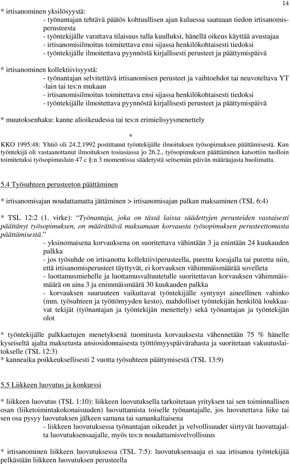 kollektiivisyystä: - työnantajan selvitettävä irtisanomisen perusteet ja vaihtoehdot tai neuvoteltava YT -lain tai tes:n mukaan - irtisanomisilmoitus toimitettava ensi sijassa henkilökohtaisesti