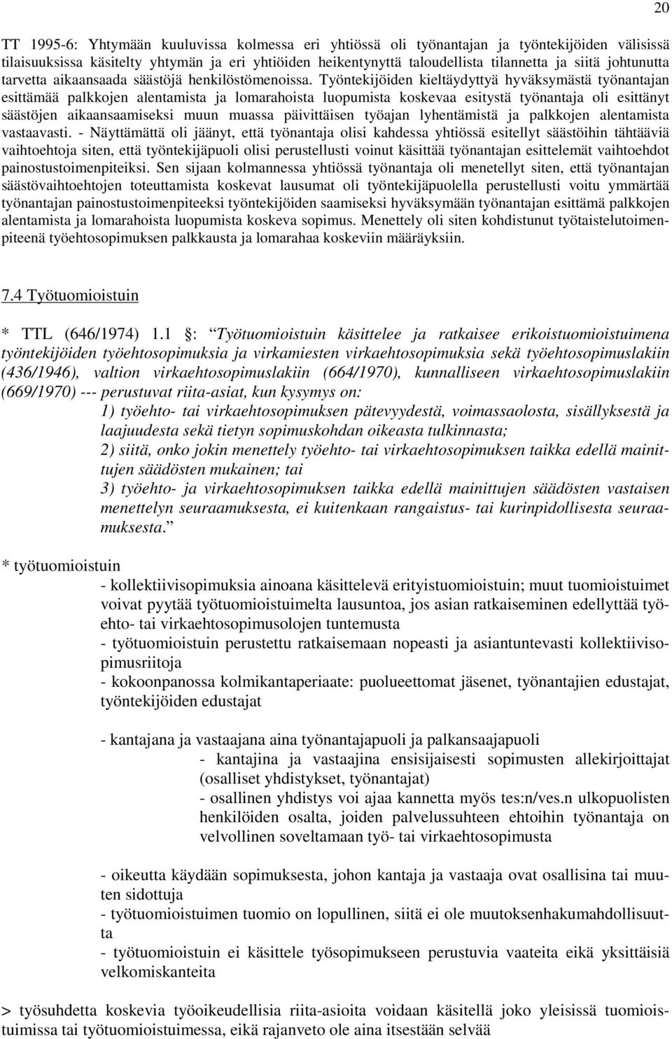 Työntekijöiden kieltäydyttyä hyväksymästä työnantajan esittämää palkkojen alentamista ja lomarahoista luopumista koskevaa esitystä työnantaja oli esittänyt säästöjen aikaansaamiseksi muun muassa