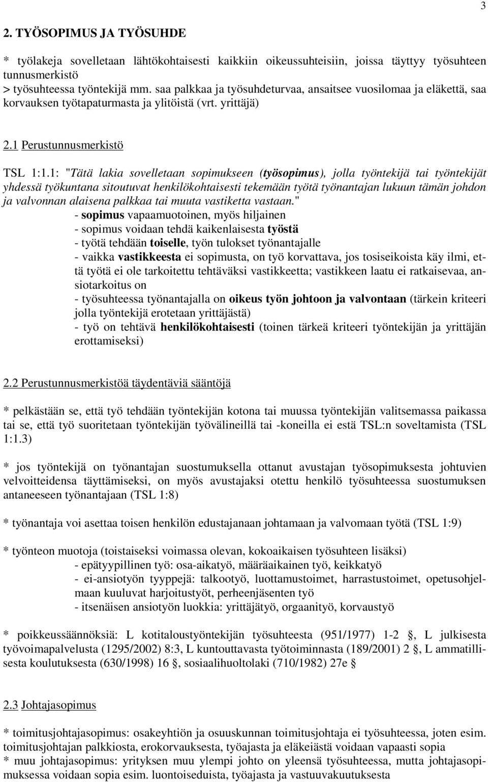 1: "Tätä lakia sovelletaan sopimukseen (työsopimus), jolla työntekijä tai työntekijät yhdessä työkuntana sitoutuvat henkilökohtaisesti tekemään työtä työnantajan lukuun tämän johdon ja valvonnan