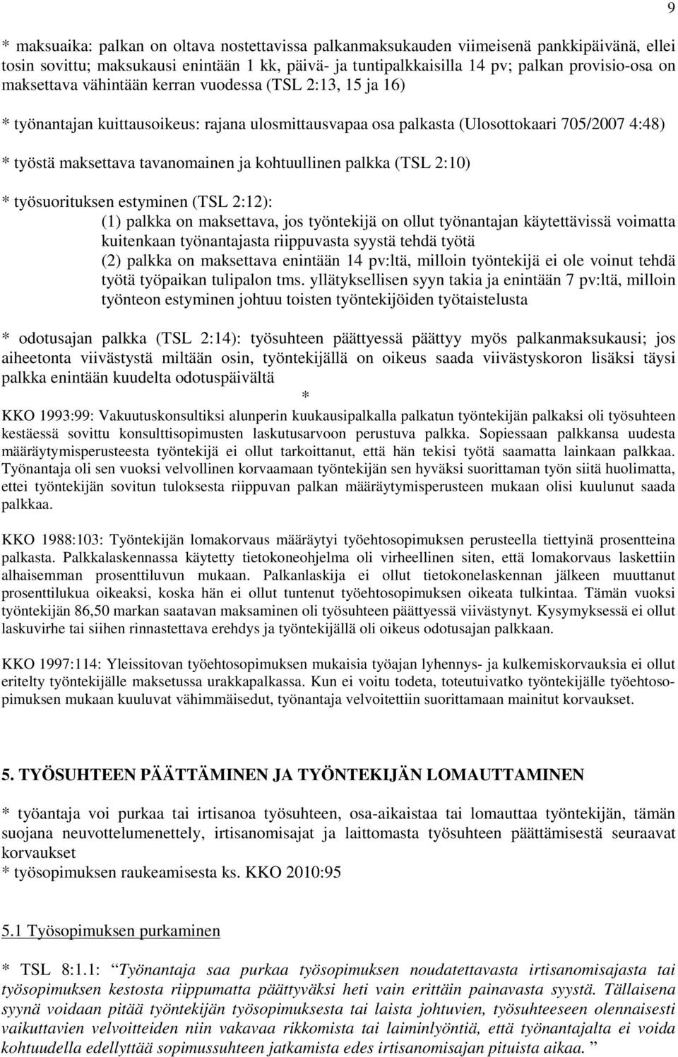 palkka (TSL 2:10) työsuorituksen estyminen (TSL 2:12): (1) palkka on maksettava, jos työntekijä on ollut työnantajan käytettävissä voimatta kuitenkaan työnantajasta riippuvasta syystä tehdä työtä (2)