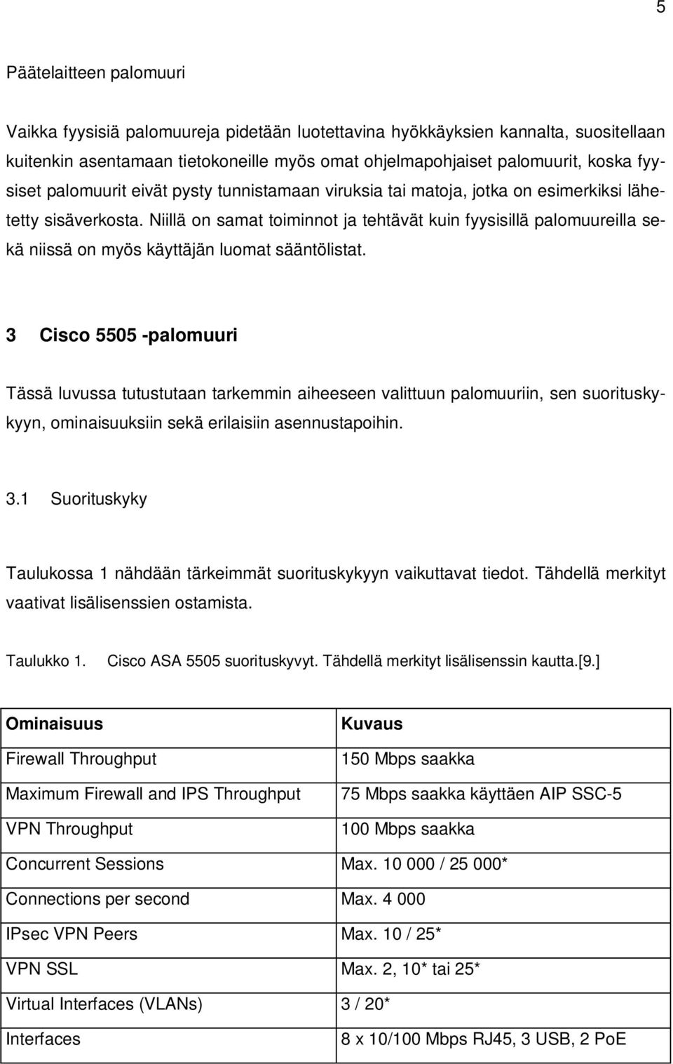 Niillä on samat toiminnot ja tehtävät kuin fyysisillä palomuureilla sekä niissä on myös käyttäjän luomat sääntölistat.