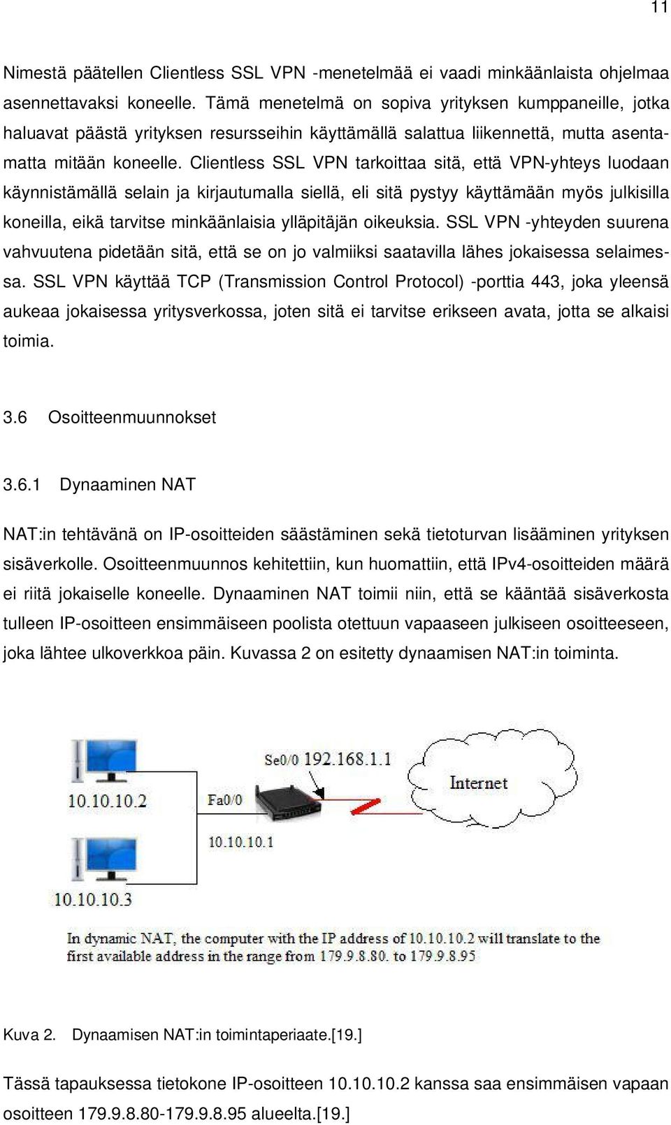 Clientless SSL VPN tarkoittaa sitä, että VPN-yhteys luodaan käynnistämällä selain ja kirjautumalla siellä, eli sitä pystyy käyttämään myös julkisilla koneilla, eikä tarvitse minkäänlaisia ylläpitäjän