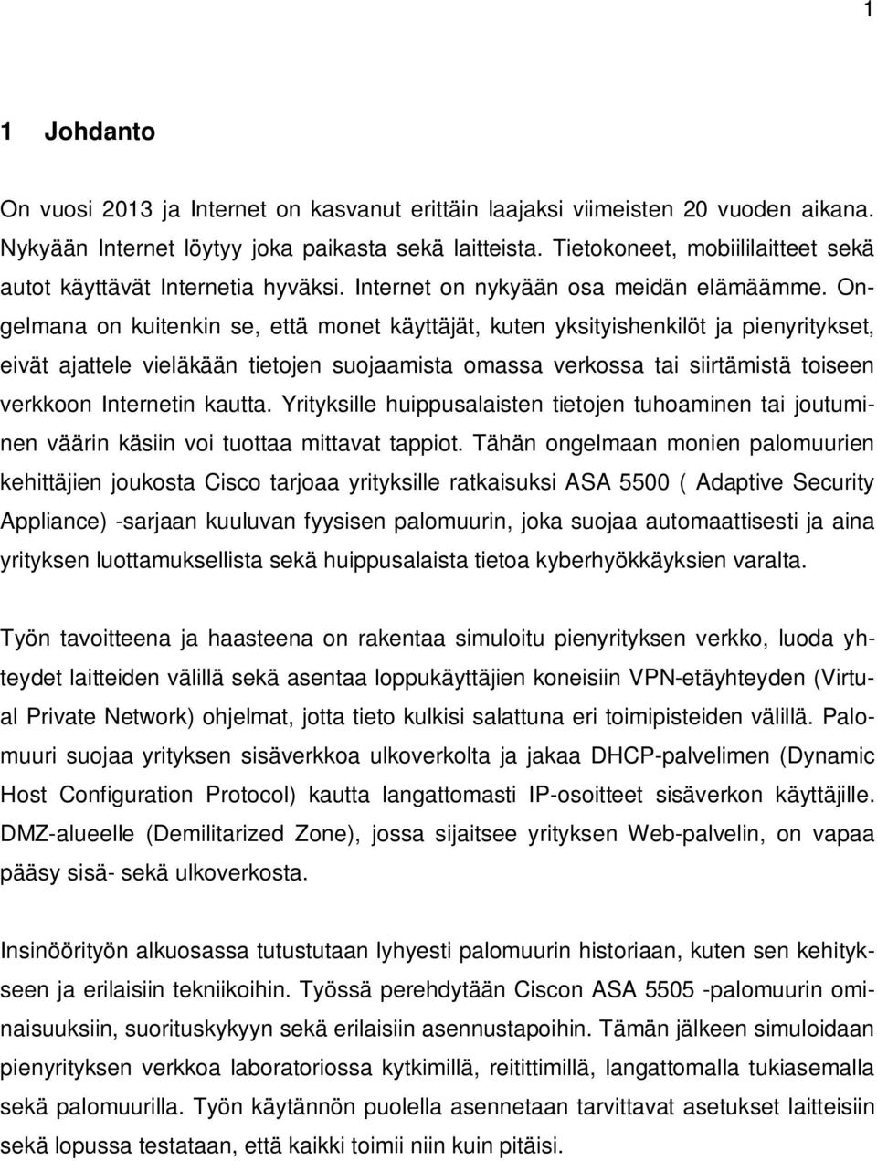 Ongelmana on kuitenkin se, että monet käyttäjät, kuten yksityishenkilöt ja pienyritykset, eivät ajattele vieläkään tietojen suojaamista omassa verkossa tai siirtämistä toiseen verkkoon Internetin