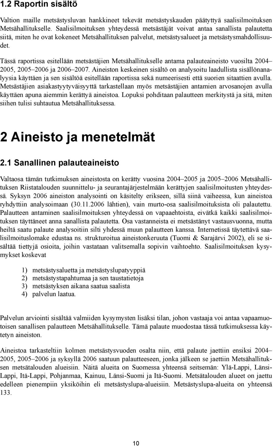 Tässä raportissa esitellään metsästäjien Metsähallitukselle antama palauteaineisto vuosilta 2004 2005, 2005 2006 ja 2006 2007.