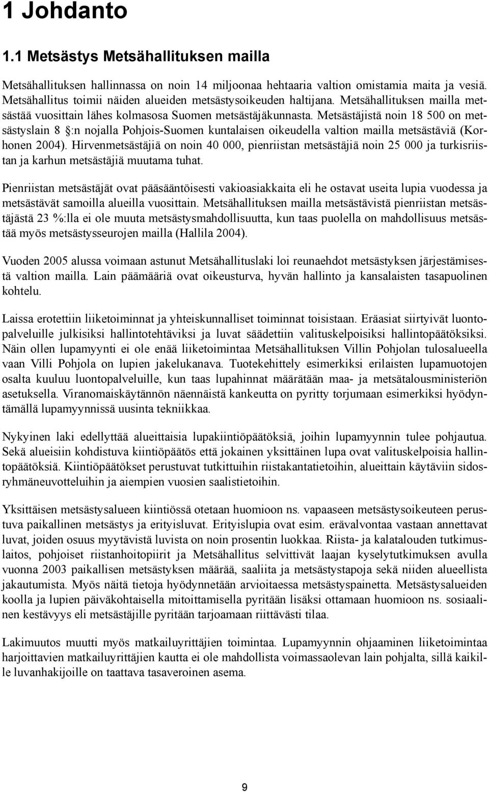 Metsästäjistä noin 18 500 on metsästyslain 8 :n nojalla Pohjois-Suomen kuntalaisen oikeudella valtion mailla metsästäviä (Korhonen 2004).