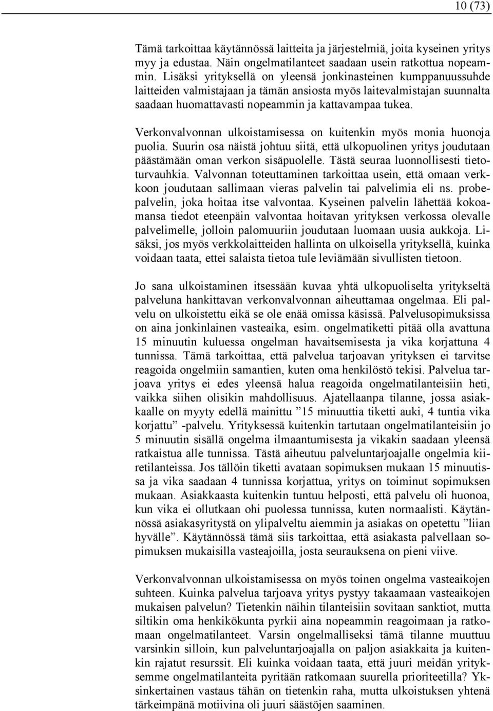 Verkonvalvonnan ulkoistamisessa on kuitenkin myös monia huonoja puolia. Suurin osa näistä johtuu siitä, että ulkopuolinen yritys joudutaan päästämään oman verkon sisäpuolelle.