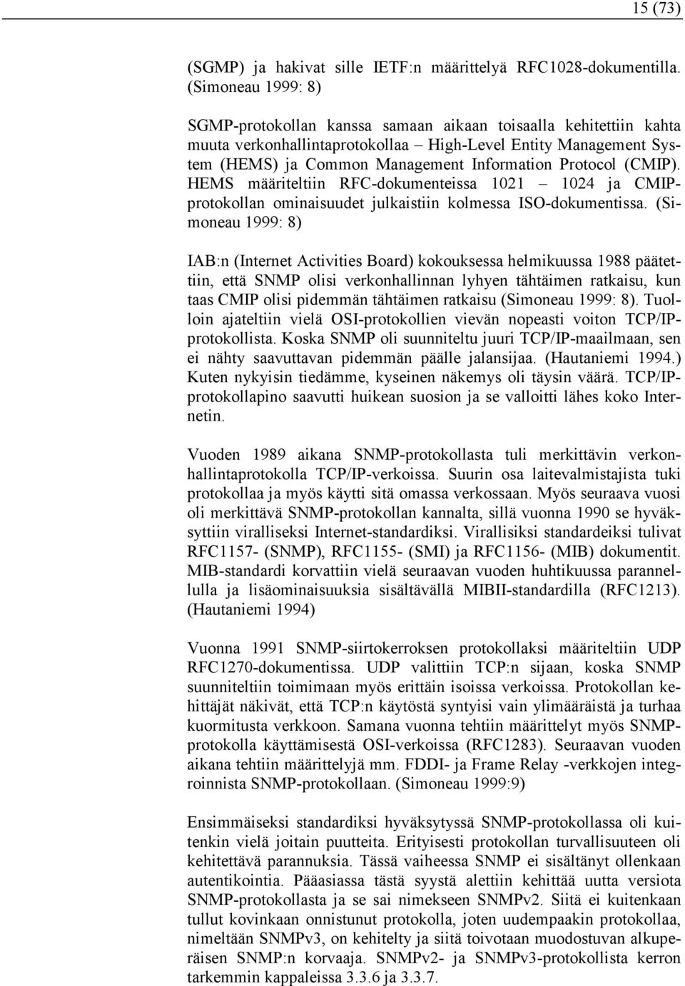 Protocol (CMIP). HEMS määriteltiin RFC-dokumenteissa 1021 1024 ja CMIPprotokollan ominaisuudet julkaistiin kolmessa ISO-dokumentissa.