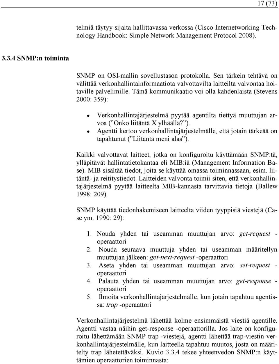 Tämä kommunikaatio voi olla kahdenlaista (Stevens 2000: 359): Verkonhallintajärjestelmä pyytää agentilta tiettyä muuttujan arvoa ( Onko liitäntä X ylhäällä? ).