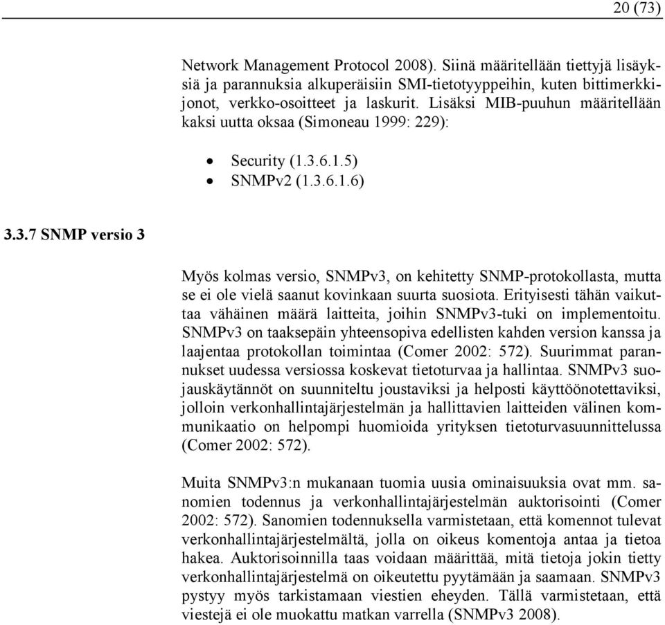 6.1.5) SNMPv2 (1.3.6.1.6) 3.3.7 S MP versio 3 Myös kolmas versio, SNMPv3, on kehitetty SNMP-protokollasta, mutta se ei ole vielä saanut kovinkaan suurta suosiota.