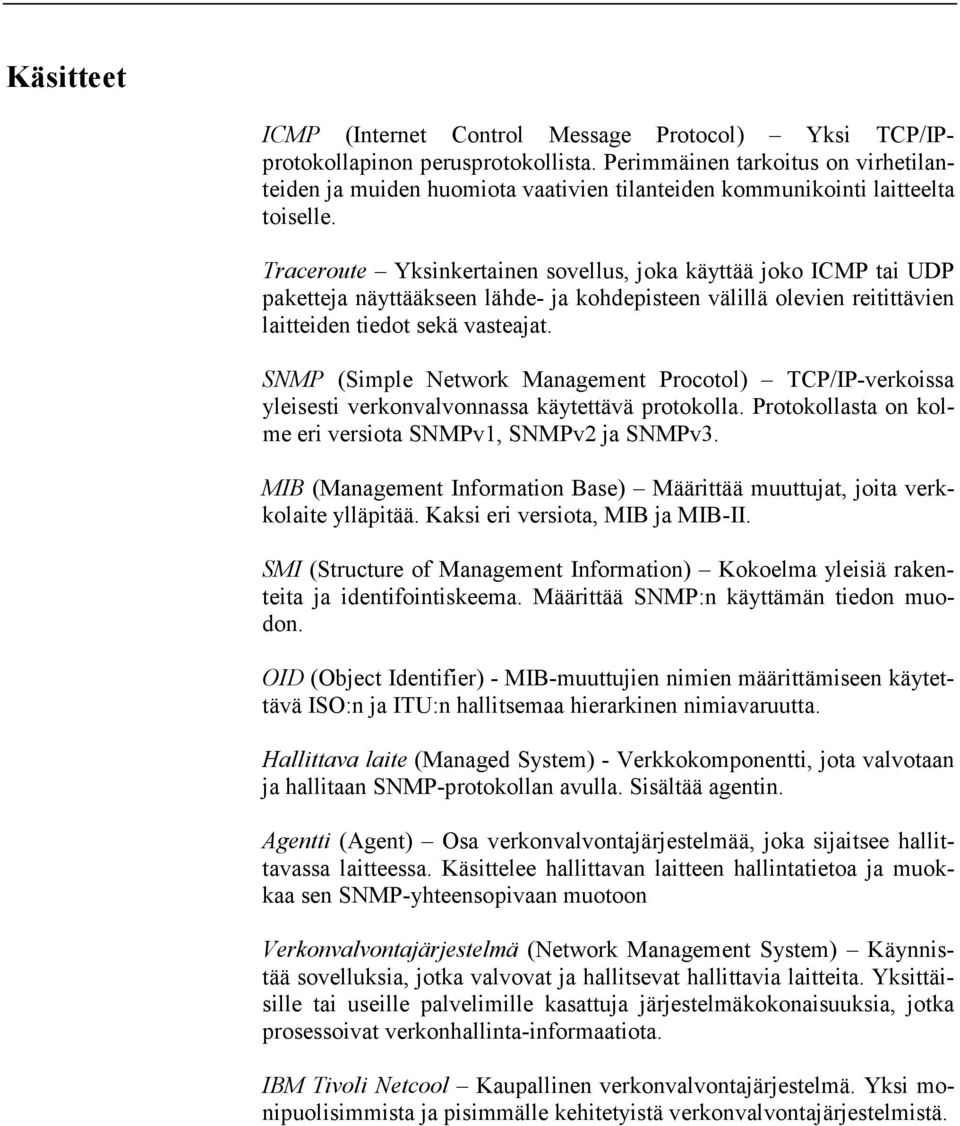 Traceroute Yksinkertainen sovellus, joka käyttää joko ICMP tai UDP paketteja näyttääkseen lähde- ja kohdepisteen välillä olevien reitittävien laitteiden tiedot sekä vasteajat.